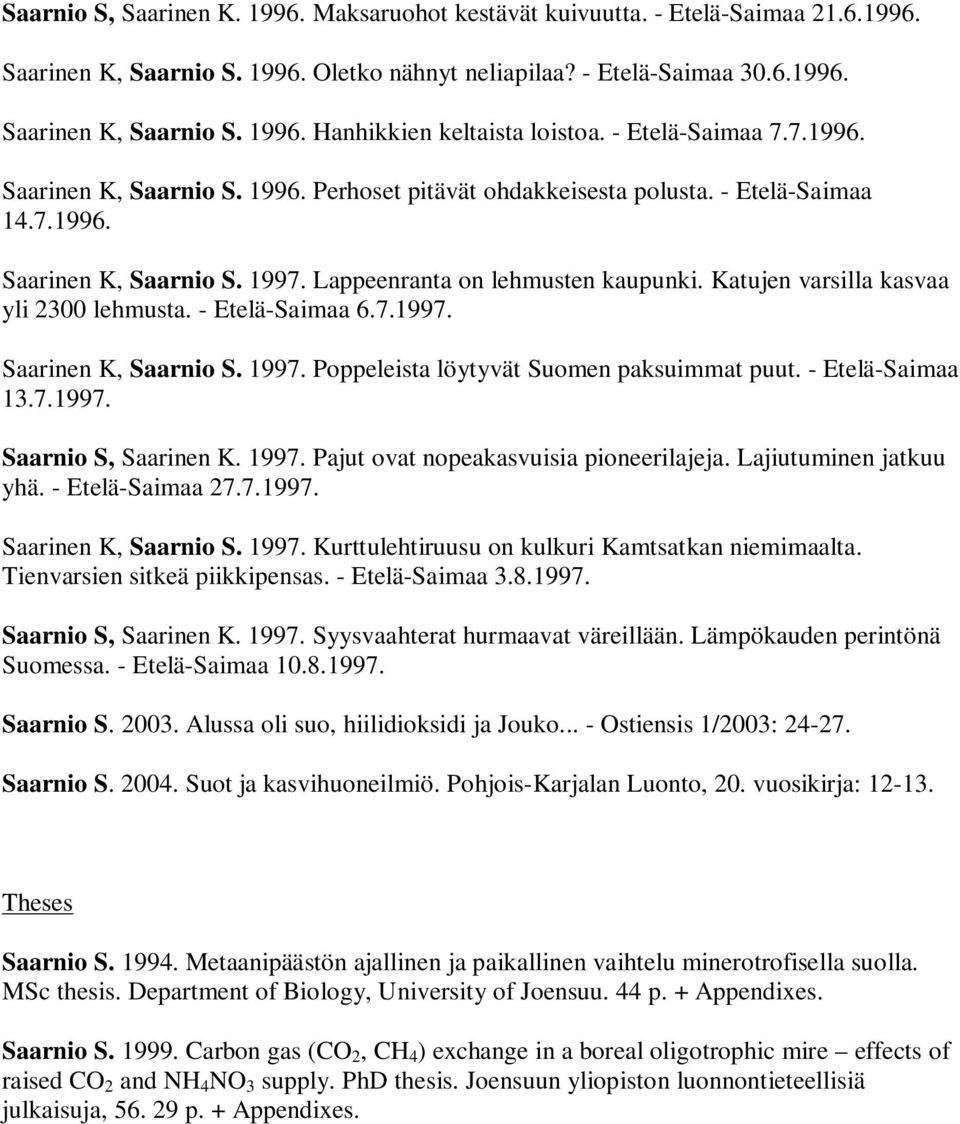 Katujen varsilla kasvaa yli 2300 lehmusta. - Etelä-Saimaa 6.7.1997. Saarinen K, Saarnio S. 1997. Poppeleista löytyvät Suomen paksuimmat puut. - Etelä-Saimaa 13.7.1997. Saarnio S, Saarinen K. 1997. Pajut ovat nopeakasvuisia pioneerilajeja.