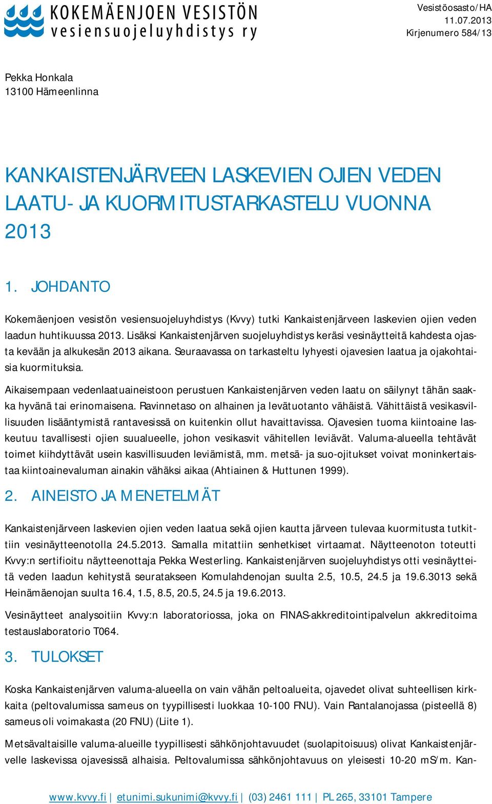 Lisäksi Kankaistenjärven suojeluyhdistys keräsi vesinäytteitä kahdesta ojasta kevään ja alkukesän 2013 aikana. Seuraavassa on tarkasteltu lyhyesti ojavesien laatua ja ojakohtaisia kuormituksia.