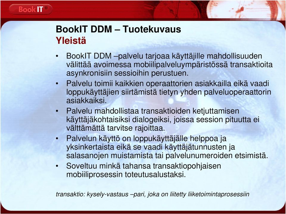 Palvelu mahdollistaa transaktioiden ketjuttamisen käyttäjäkohtaisiksi dialogeiksi, joissa session pituutta ei välttämättä tarvitse rajoittaa.