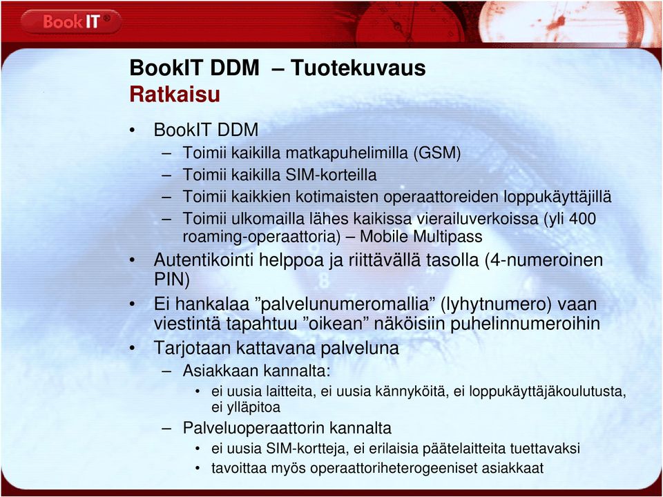 palvelunumeromallia (lyhytnumero) vaan viestintä tapahtuu oikean näköisiin puhelinnumeroihin Tarjotaan kattavana palveluna Asiakkaan kannalta: ei uusia laitteita, ei uusia