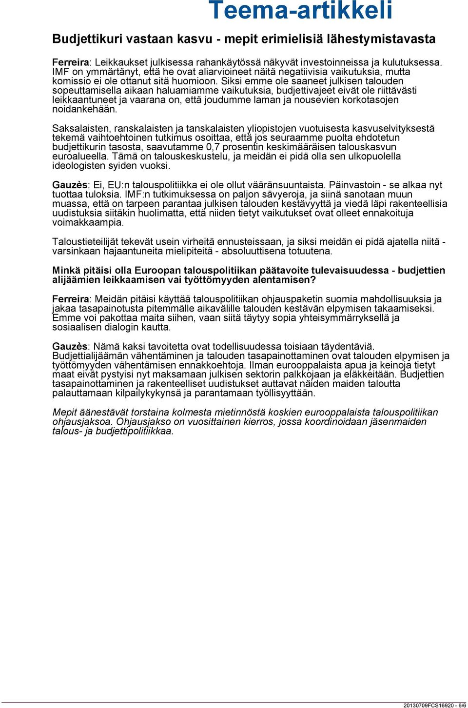Siksi emme ole saaneet julkisen talouden sopeuttamisella aikaan haluamiamme vaikutuksia, budjettivajeet eivät ole riittävästi leikkaantuneet ja vaarana on, että joudumme laman ja nousevien