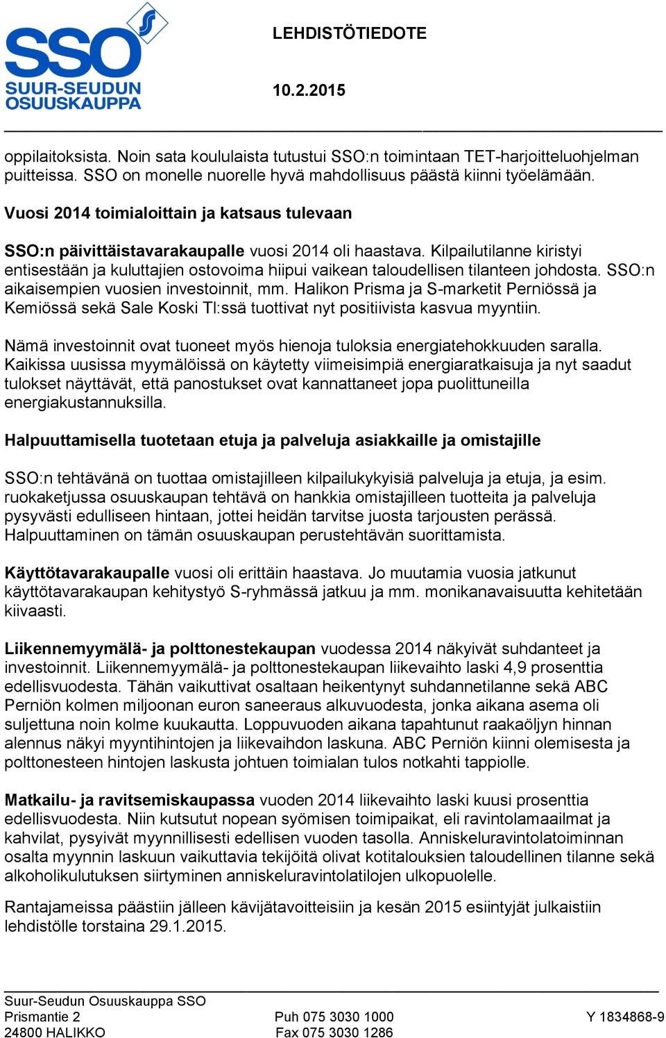 Kilpailutilanne kiristyi entisestään ja kuluttajien ostovoima hiipui vaikean taloudellisen tilanteen johdosta. SSO:n aikaisempien vuosien investoinnit, mm.