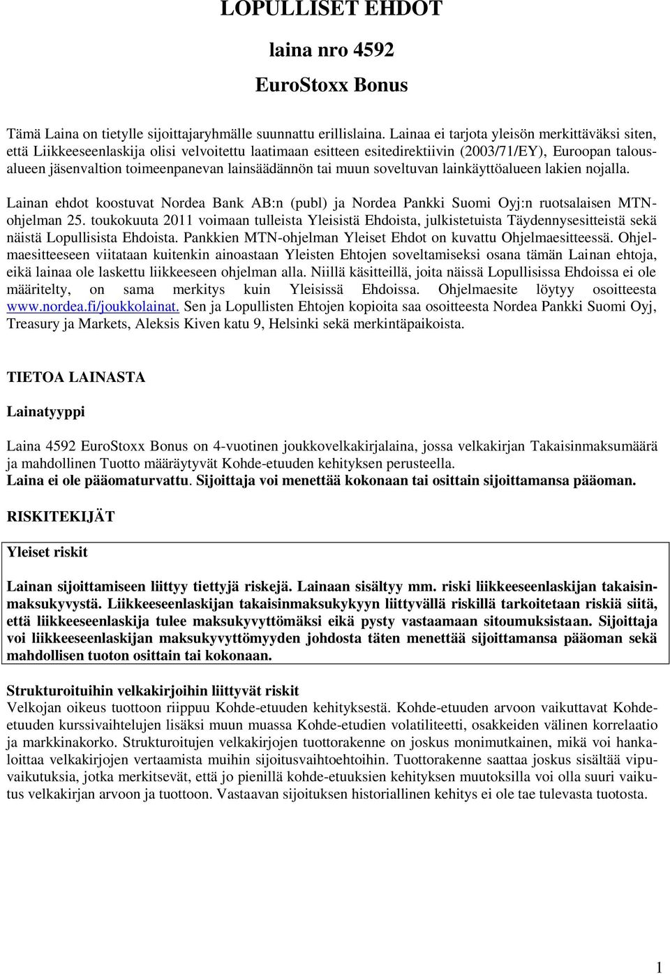 lainsäädännön tai muun soveltuvan lainkäyttöalueen lakien nojalla. Lainan ehdot koostuvat Nordea Bank AB:n (publ) ja Nordea Pankki Suomi Oyj:n ruotsalaisen MTNohjelman 25.