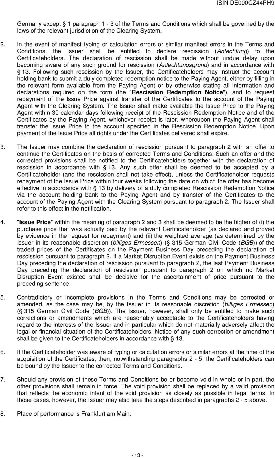 The declaration of rescission shall be made without undue delay upon becoming aware of any such ground for rescission (Anfechtungsgrund) and in accordance with 13.