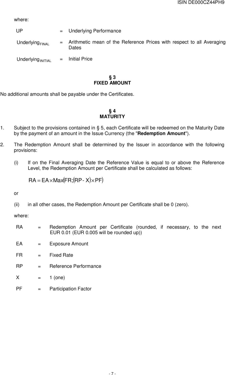 Subject to the provisions contained in 5, each Certificate will be redeemed on the Maturity Date by the payment of an amount in the Issue Currency (the "Redemption Amount"). 2.