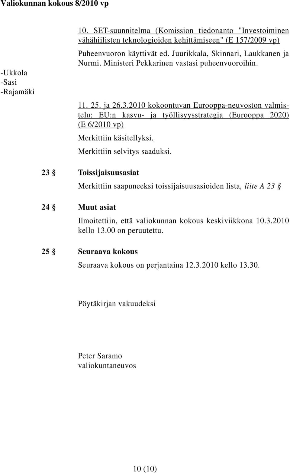 2010 kokoontuvan Eurooppa-neuvoston valmistelu: EU:n kasvu- ja työllisyysstrategia (Eurooppa 2020) (E 6/2010 vp) Merkittiin käsitellyksi.