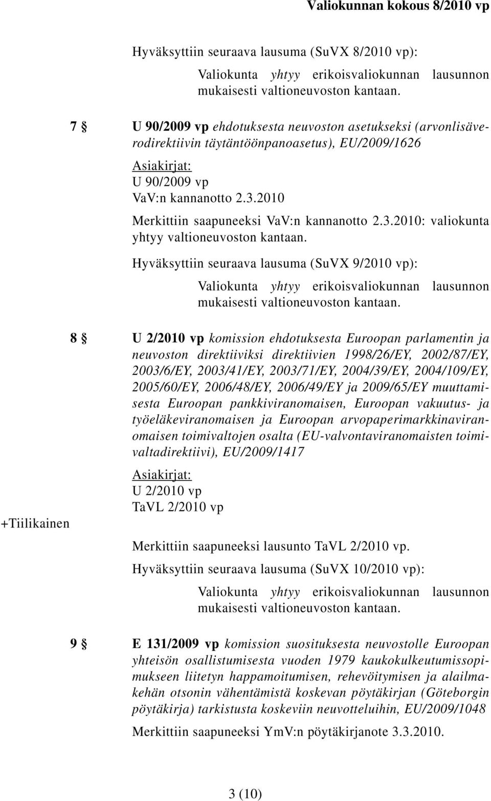 Hyväksyttiin seuraava lausuma (SuVX 9/2010 vp): Valiokunta yhtyy erikoisvaliokunnan lausunnon mukaisesti valtioneuvoston kantaan.