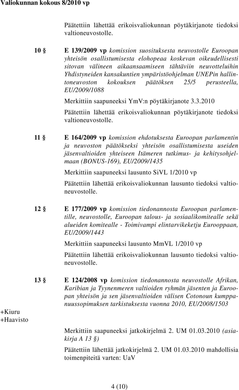 kansakuntien ympäristöohjelman UNEPin hallintoneuvoston kokouksen päätöksen 25/5 perusteella, EU/2009/1088 Merkittiin saapuneeksi YmV:n pöytäkirjanote 3.