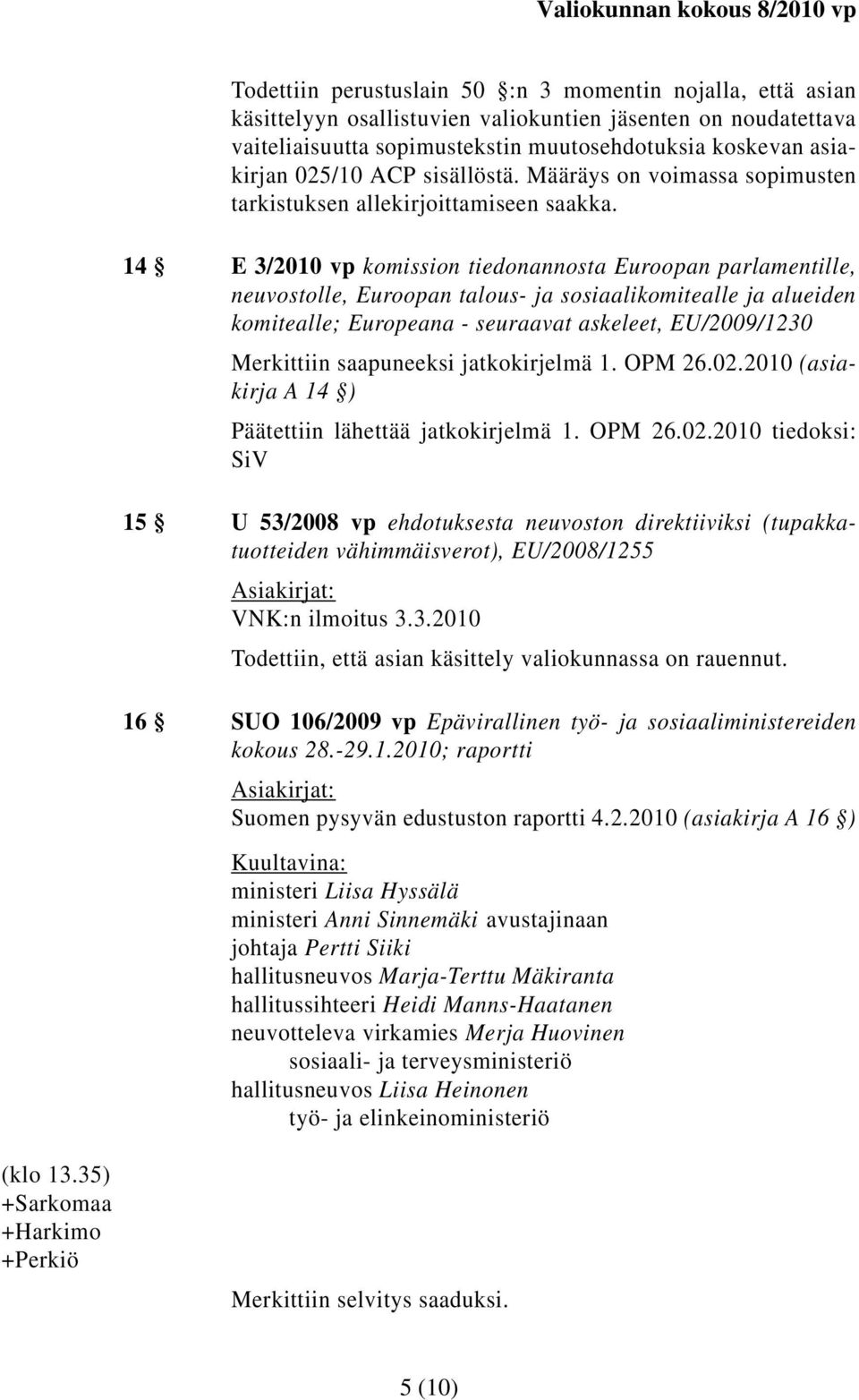 14 E 3/2010 vp komission tiedonannosta Euroopan parlamentille, neuvostolle, Euroopan talous- ja sosiaalikomitealle ja alueiden komitealle; Europeana - seuraavat askeleet, EU/2009/1230 Merkittiin