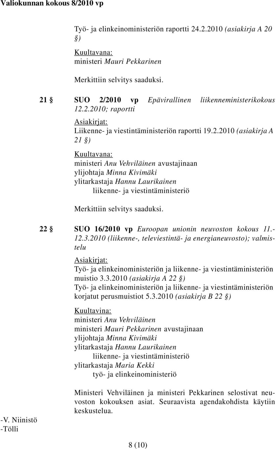 unionin neuvoston kokous 11.- 12.3.2010 (liikenne-, televiestintä- ja energianeuvosto); valmistelu Työ- ja elinkeinoministeriön ja liikenne- ja viestintäministeriön muistio 3.3.2010 (asiakirja A 22 ) Työ- ja elinkeinoministeriön ja liikenne- ja viestintäministeriön korjatut perusmuistiot 5.