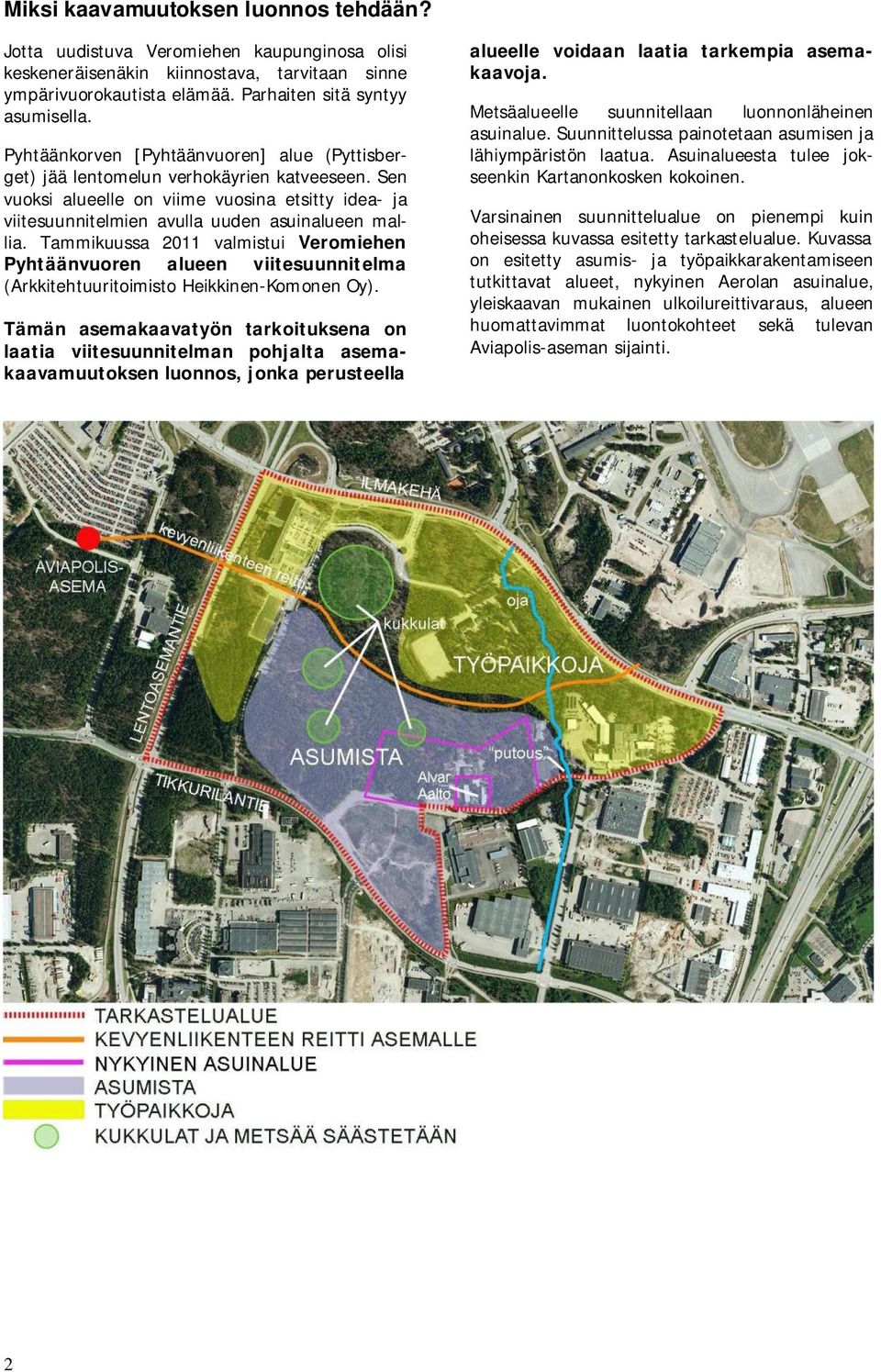 Tammikuussa 2011 valmistui Veromiehen Pyhtäänvuoren alueen viitesuunnitelma (Arkkitehtuuritoimisto Heikkinen-Komonen Oy).