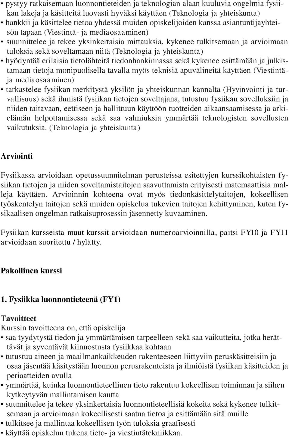 niitä (Teknologia ja yhteiskunta) hyödyntää erilaisia tietolähteitä tiedonhankinnassa sekä kykenee esittämään ja julkistamaan tietoja monipuolisella tavalla myös teknisiä apuvälineitä käyttäen