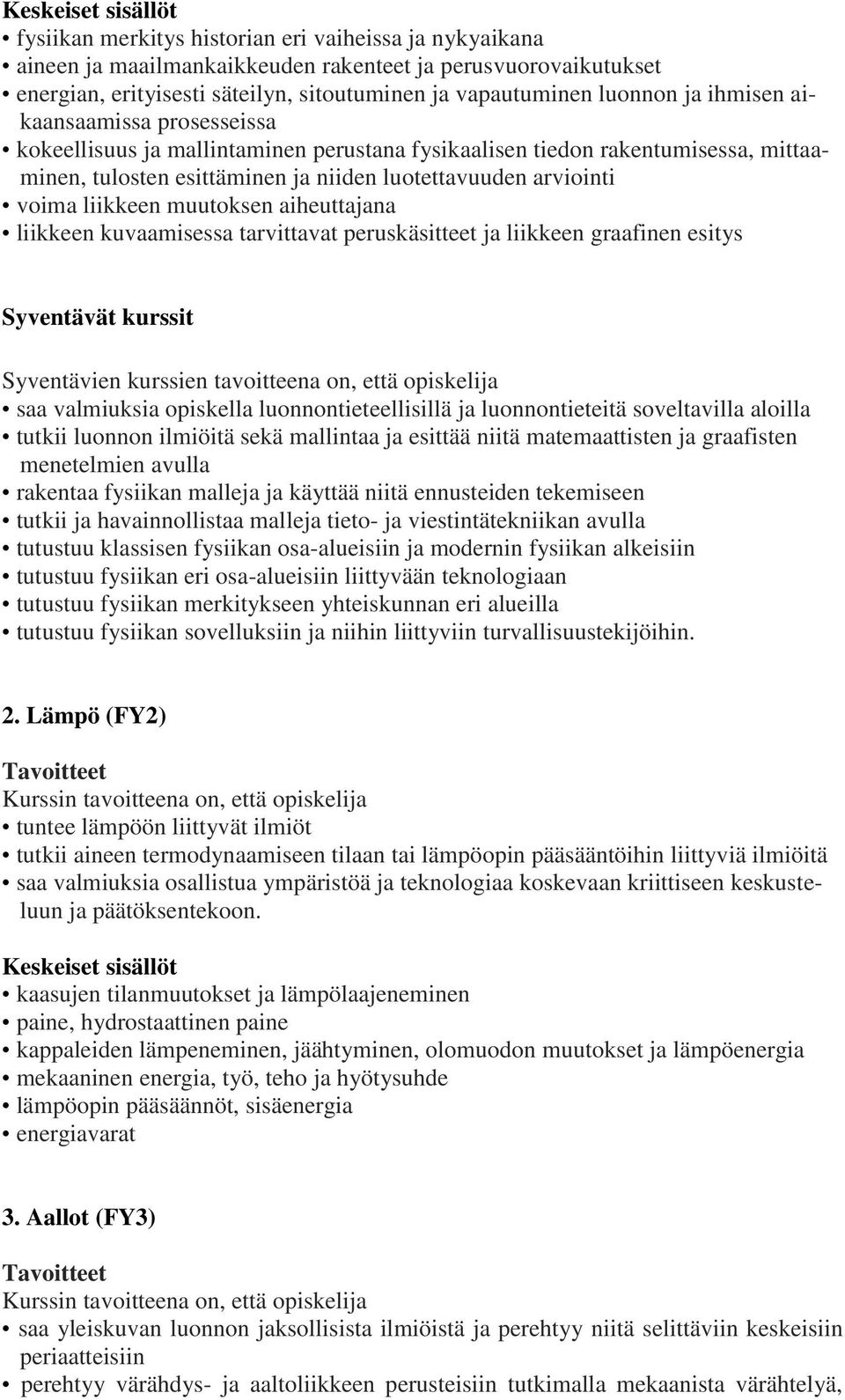 aiheuttajana liikkeen kuvaamisessa tarvittavat peruskäsitteet ja liikkeen graafinen esitys Syventävät kurssit Syventävien kurssien tavoitteena on, että opiskelija saa valmiuksia opiskella