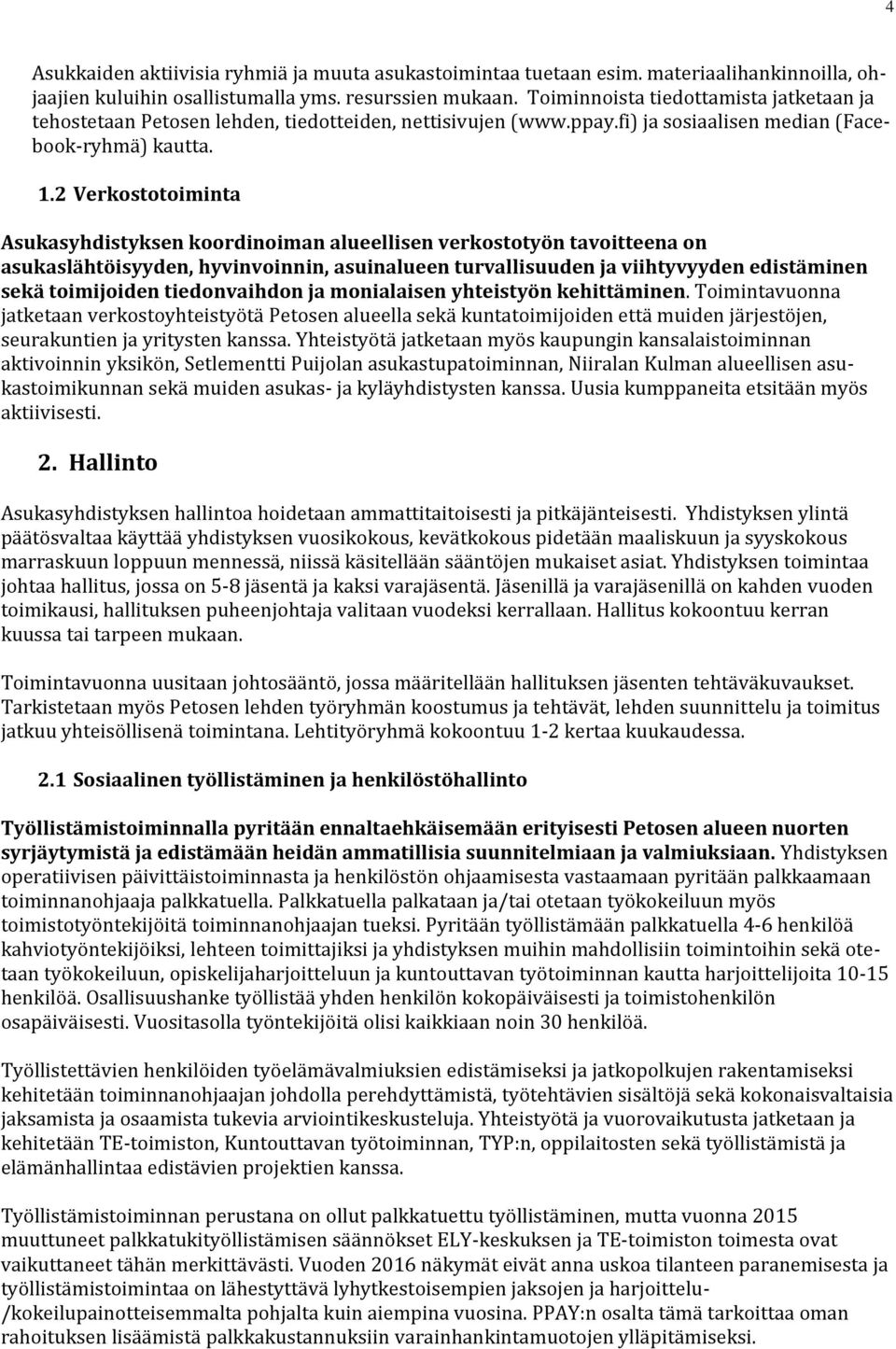 2 Verkostotoiminta Asukasyhdistyksen koordinoiman alueellisen verkostotyön tavoitteena on asukaslähtöisyyden, hyvinvoinnin, asuinalueen turvallisuuden ja viihtyvyyden edistäminen sekä toimijoiden