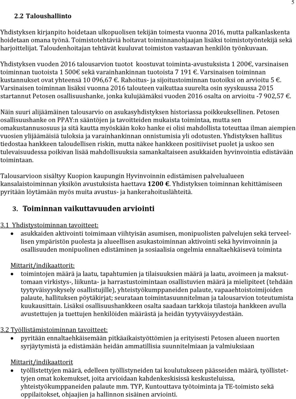 Yhdistyksen vuoden 2016 talousarvion tuotot koostuvat toiminta-avustuksista 1 200, varsinaisen toiminnan tuotoista 1 500 sekä varainhankinnan tuotoista 7 191.