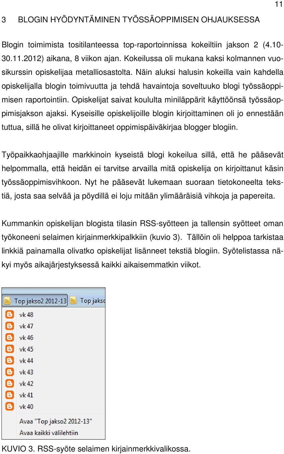 Näin aluksi halusin kokeilla vain kahdella opiskelijalla blogin toimivuutta ja tehdä havaintoja soveltuuko blogi työssäoppimisen raportointiin.