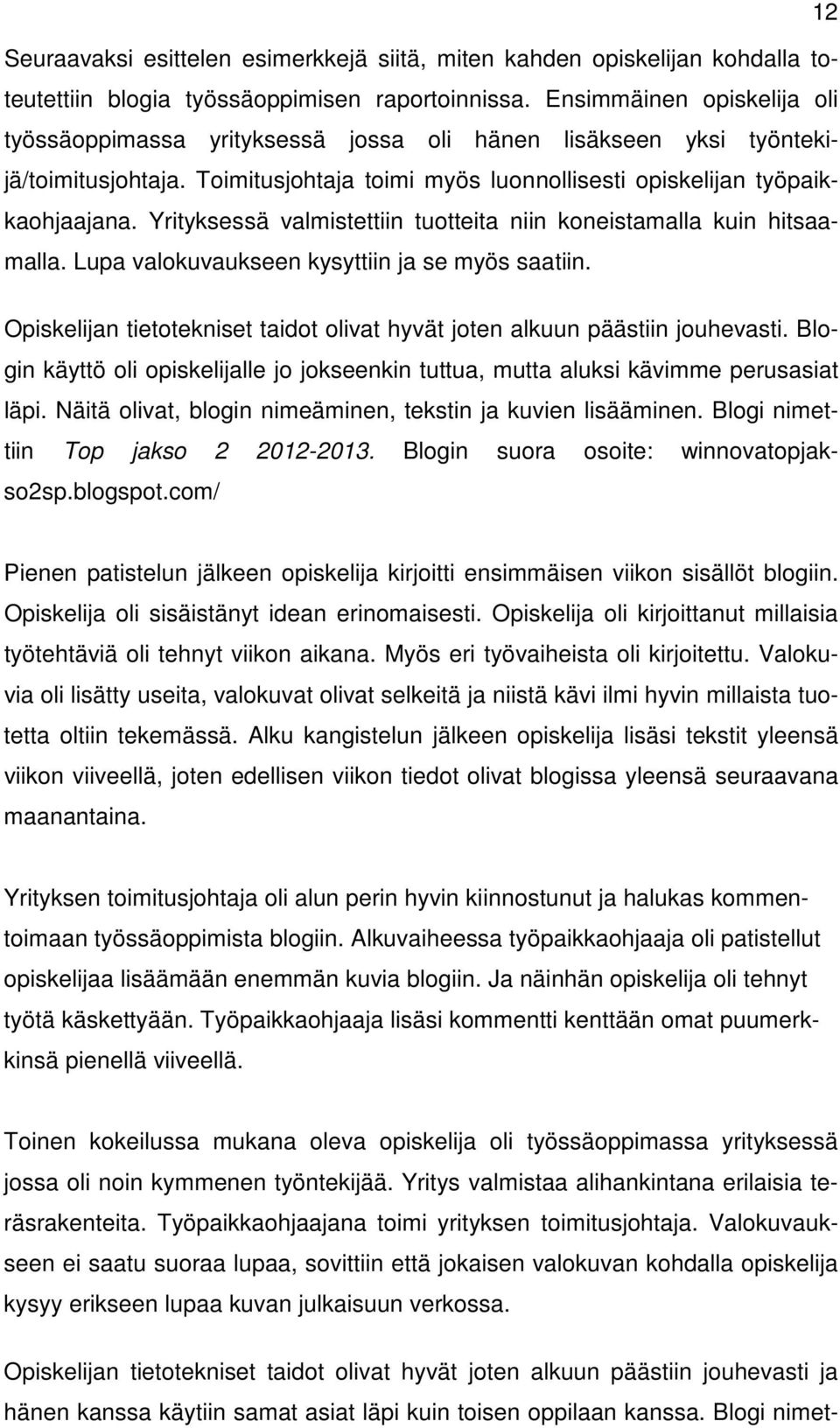Yrityksessä valmistettiin tuotteita niin koneistamalla kuin hitsaamalla. Lupa valokuvaukseen kysyttiin ja se myös saatiin.