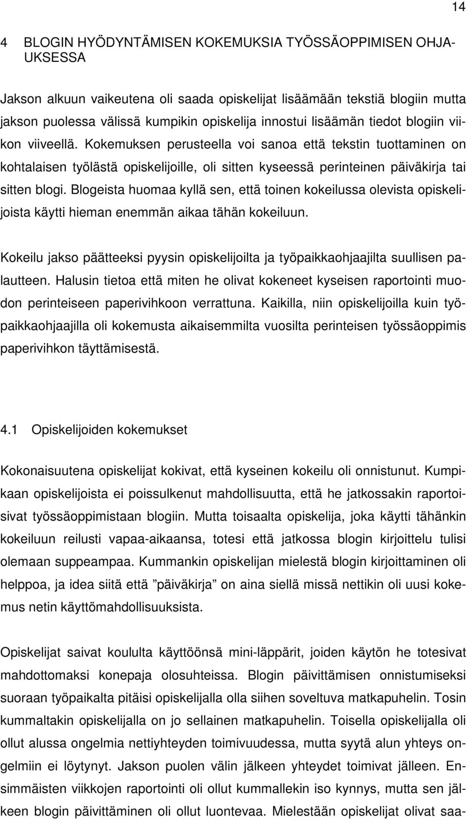Blogeista huomaa kyllä sen, että toinen kokeilussa olevista opiskelijoista käytti hieman enemmän aikaa tähän kokeiluun.