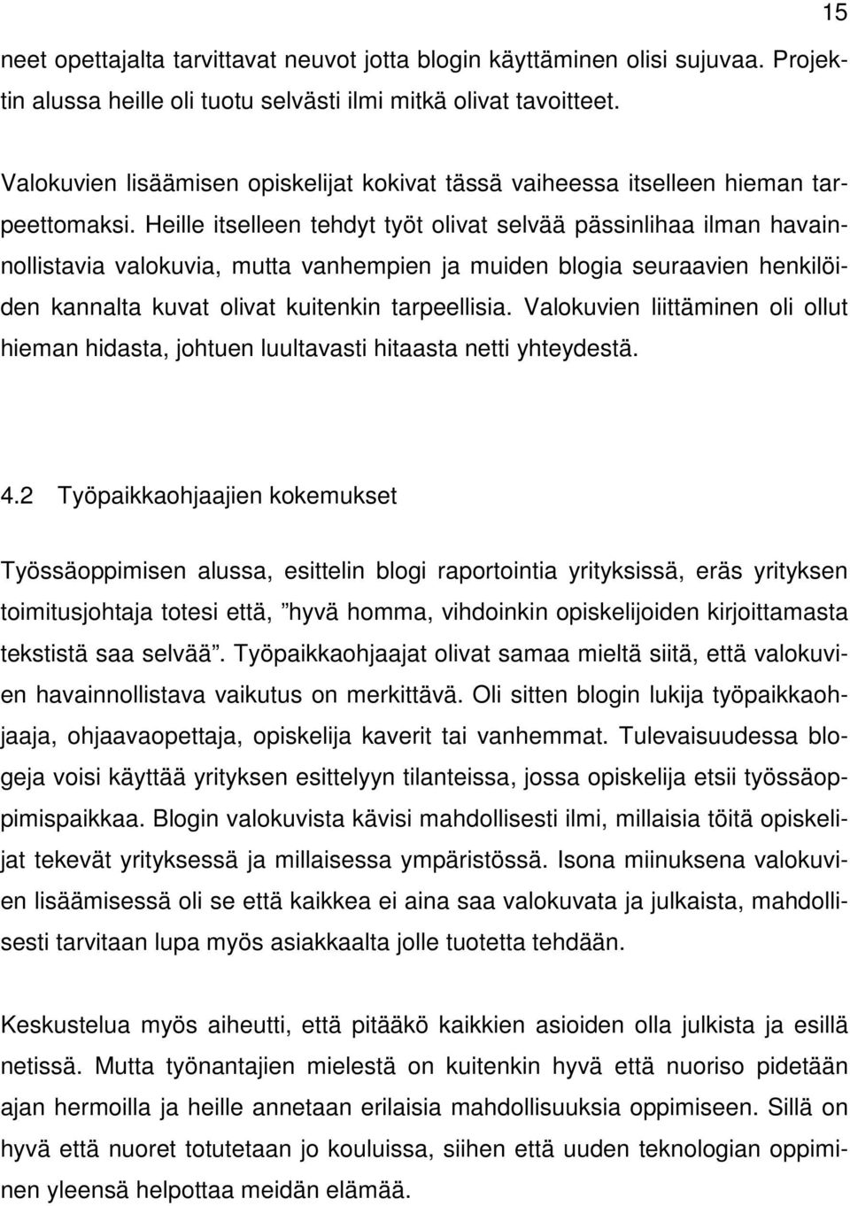 Heille itselleen tehdyt työt olivat selvää pässinlihaa ilman havainnollistavia valokuvia, mutta vanhempien ja muiden blogia seuraavien henkilöiden kannalta kuvat olivat kuitenkin tarpeellisia.