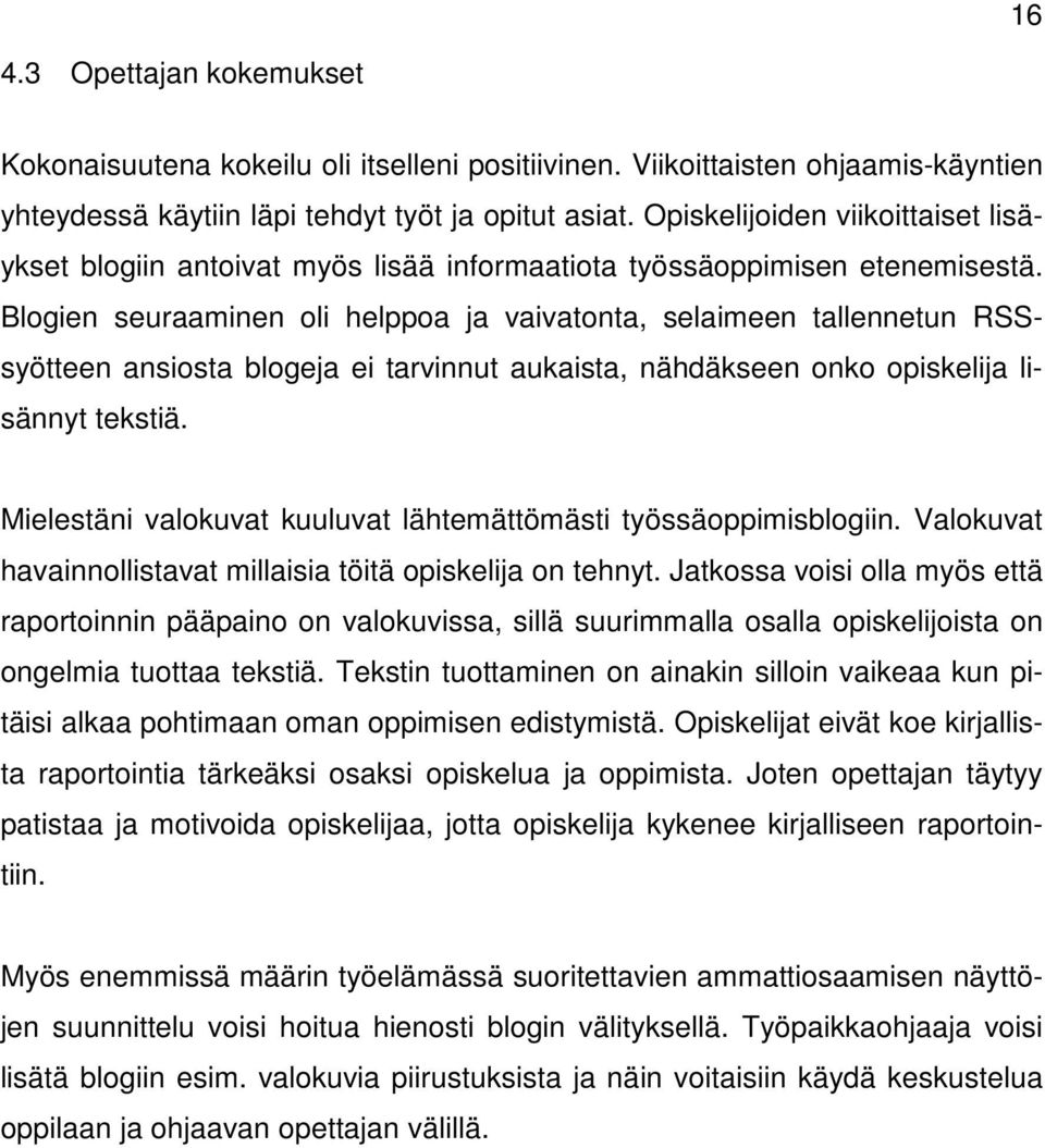 Blogien seuraaminen oli helppoa ja vaivatonta, selaimeen tallennetun RSSsyötteen ansiosta blogeja ei tarvinnut aukaista, nähdäkseen onko opiskelija lisännyt tekstiä.