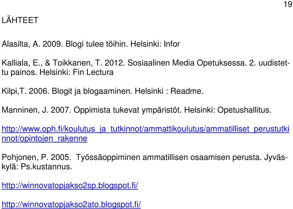 Helsinki: Opetushallitus. http://www.oph.fi/koulutus_ja_tutkinnot/ammattikoulutus/ammatilliset_perustutki nnot/opintojen_rakenne Pohjonen, P.