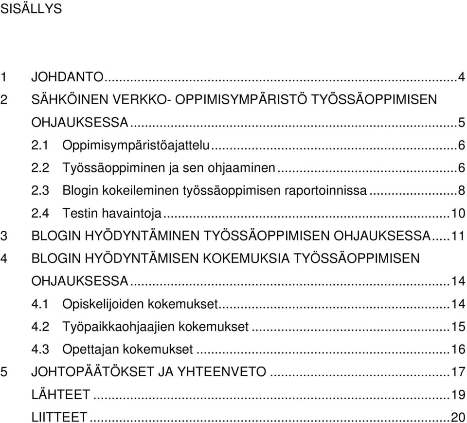 .. 10 3 BLOGIN HYÖDYNTÄMINEN TYÖSSÄOPPIMISEN OHJAUKSESSA... 11 4 BLOGIN HYÖDYNTÄMISEN KOKEMUKSIA TYÖSSÄOPPIMISEN OHJAUKSESSA... 14 4.