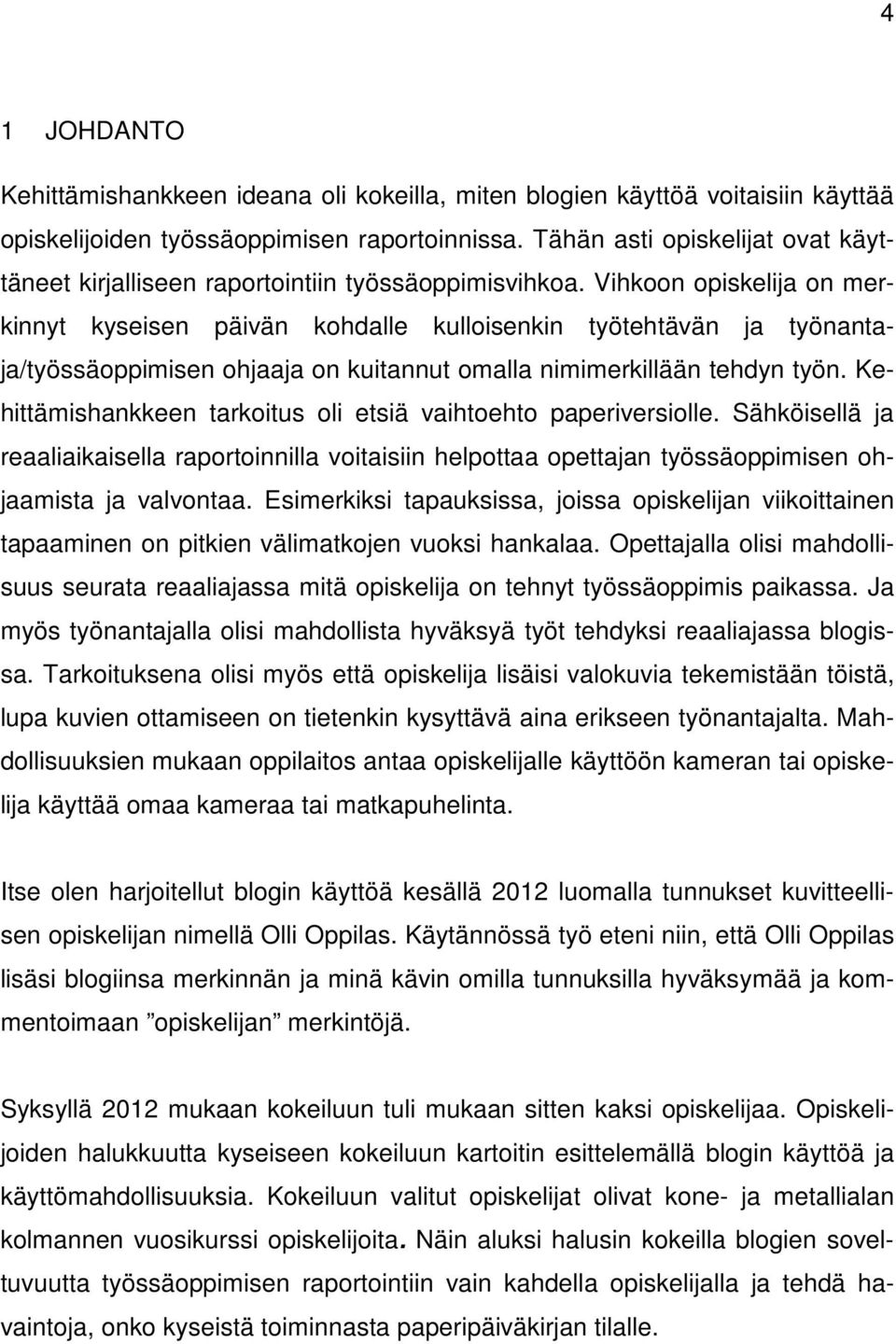 Vihkoon opiskelija on merkinnyt kyseisen päivän kohdalle kulloisenkin työtehtävän ja työnantaja/työssäoppimisen ohjaaja on kuitannut omalla nimimerkillään tehdyn työn.
