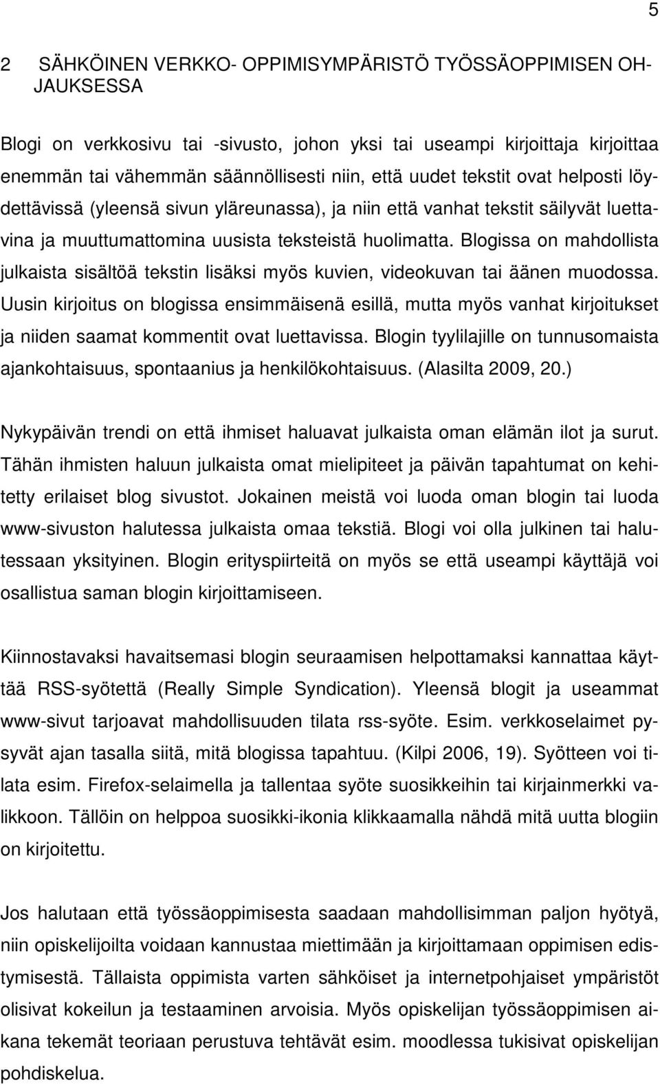 Blogissa on mahdollista julkaista sisältöä tekstin lisäksi myös kuvien, videokuvan tai äänen muodossa.