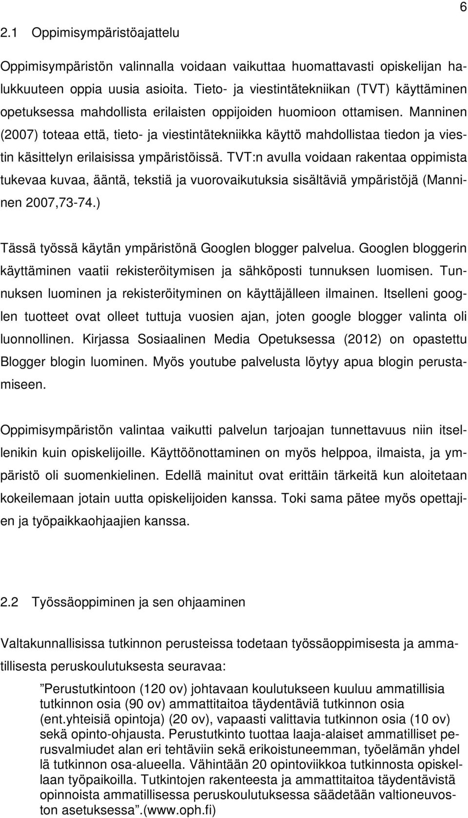 Manninen (2007) toteaa että, tieto- ja viestintätekniikka käyttö mahdollistaa tiedon ja viestin käsittelyn erilaisissa ympäristöissä.