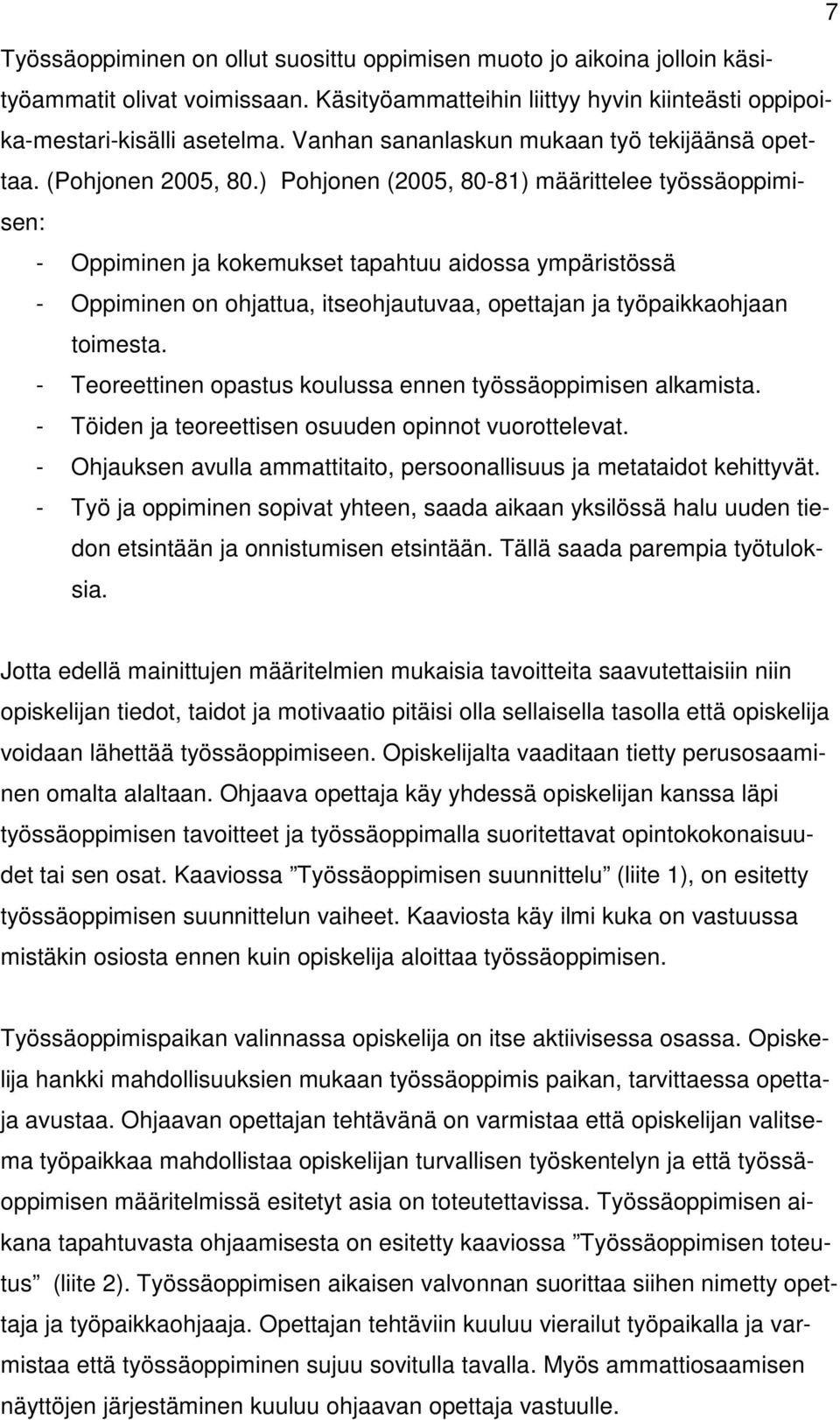 ) Pohjonen (2005, 80-81) määrittelee työssäoppimisen: - Oppiminen ja kokemukset tapahtuu aidossa ympäristössä - Oppiminen on ohjattua, itseohjautuvaa, opettajan ja työpaikkaohjaan toimesta.