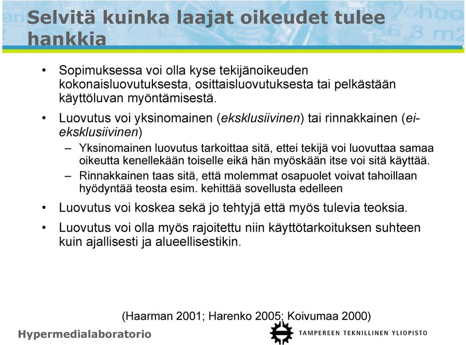 eikä hän myöskään itse voi sitä käyttää. Rinnakkainen taas sitä, että molemmat osapuolet voivat tahoillaan hyödyntää teosta esim.