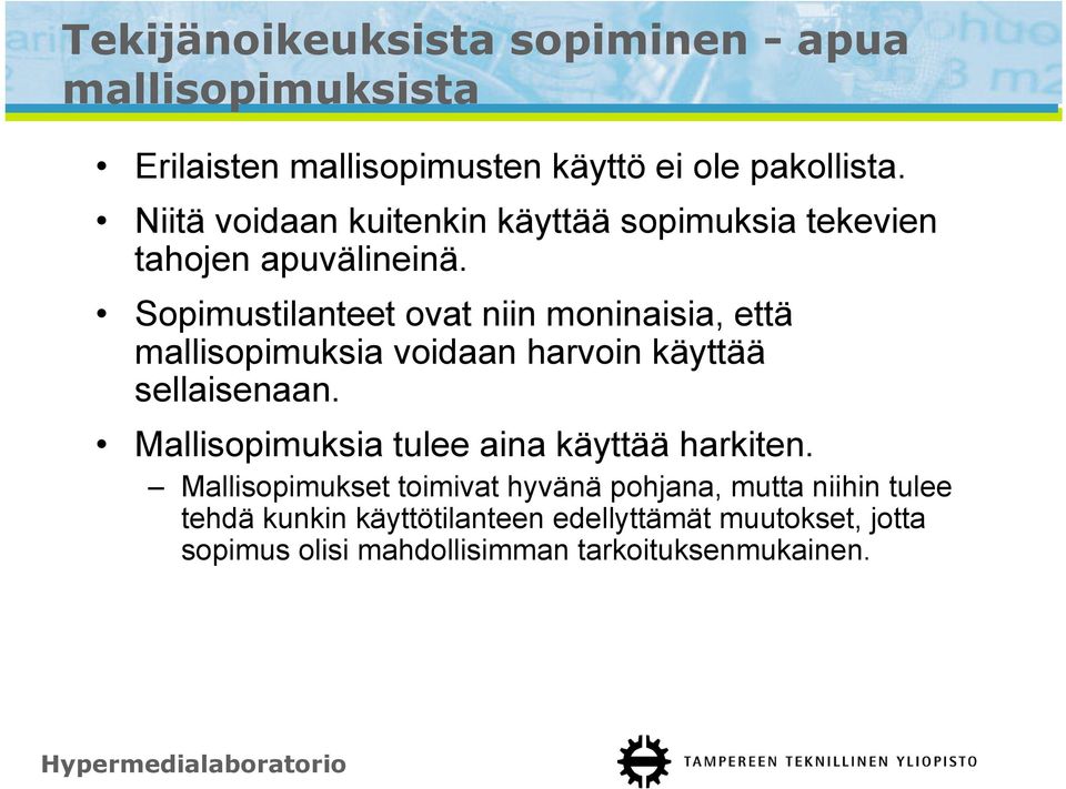 Sopimustilanteet ovat niin moninaisia, että mallisopimuksia voidaan harvoin käyttää sellaisenaan.