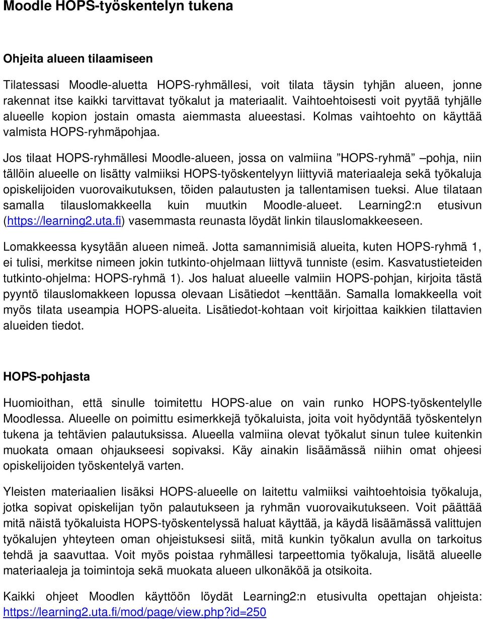 Jos tilaat HOPS-ryhmällesi Moodle-alueen, jossa on valmiina HOPS-ryhmä pohja, niin tällöin alueelle on lisätty valmiiksi HOPS-työskentelyyn liittyviä materiaaleja sekä työkaluja opiskelijoiden