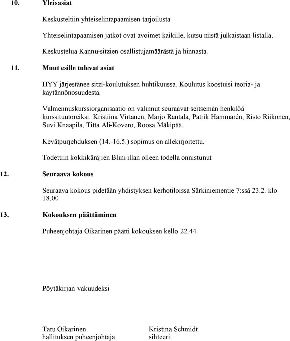 Valmennuskurssiorganisaatio on valinnut seuraavat seitsemän henkilöä kurssituutoreiksi: Kristiina Virtanen, Marjo Rantala, Patrik Hammarén, Risto Riikonen, Suvi Knaapila, Titta Ali-Kovero, Roosa