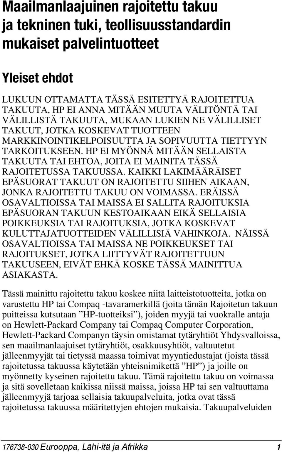 HP EI MYÖNNÄ MITÄÄN SELLAISTA TAKUUTA TAI EHTOA, JOITA EI MAINITA TÄSSÄ RAJOITETUSSA TAKUUSSA. KAIKKI LAKIMÄÄRÄISET EPÄSUORAT TAKUUT ON RAJOITETTU SIIHEN AIKAAN, JONKA RAJOITETTU TAKUU ON VOIMASSA.