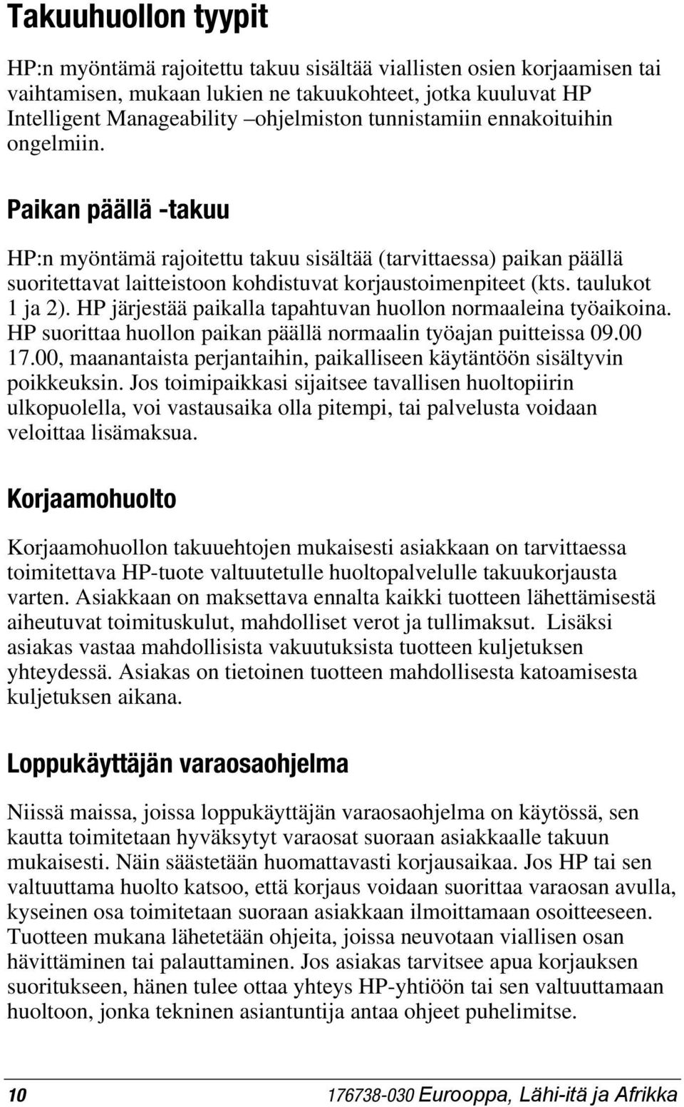 taulukot 1 ja 2). HP järjestää paikalla tapahtuvan huollon normaaleina työaikoina. HP suorittaa huollon paikan päällä normaalin työajan puitteissa 09.00 17.