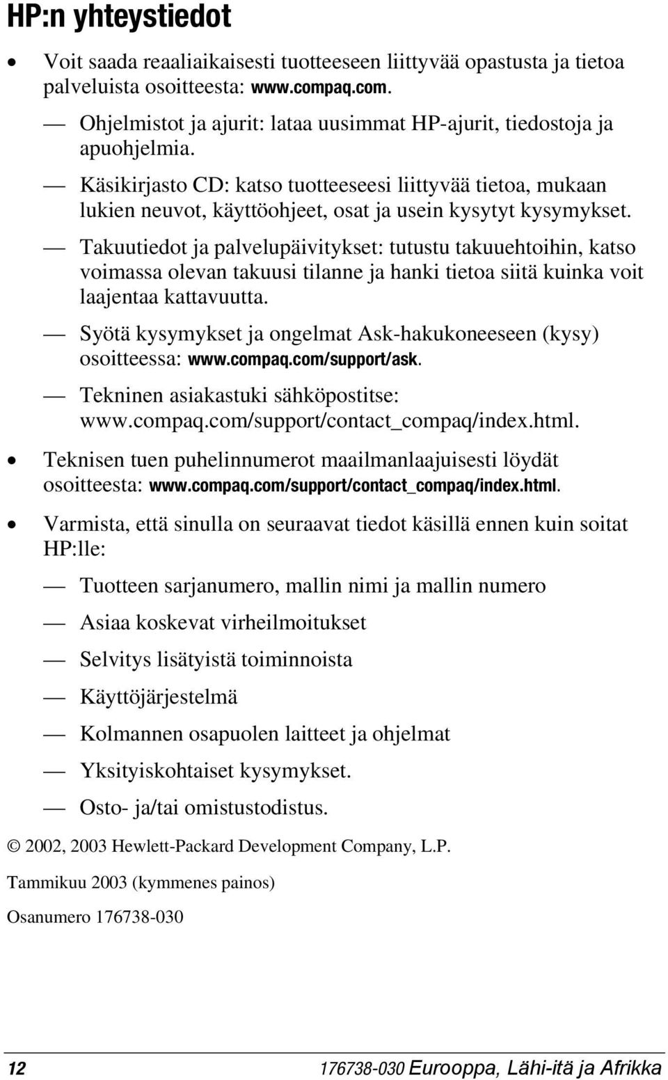 Takuutiedot ja palvelupäivitykset: tutustu takuuehtoihin, katso voimassa olevan takuusi tilanne ja hanki tietoa siitä kuinka voit laajentaa kattavuutta.