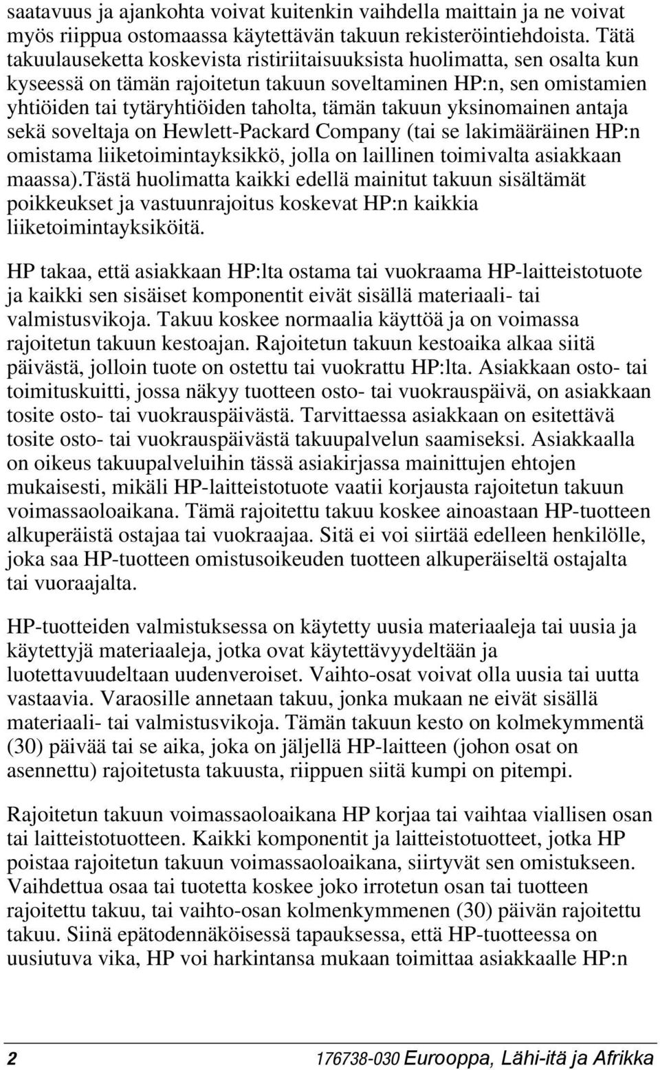takuun yksinomainen antaja sekä soveltaja on Hewlett-Packard Company (tai se lakimääräinen HP:n omistama liiketoimintayksikkö, jolla on laillinen toimivalta asiakkaan maassa).