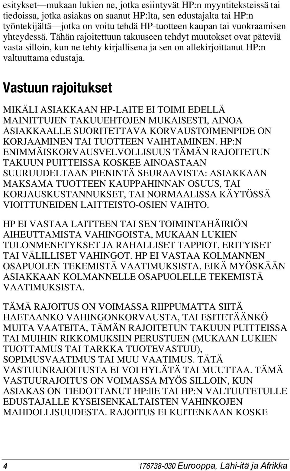 Vastuun rajoitukset MIKÄLI ASIAKKAAN HP-LAITE EI TOIMI EDELLÄ MAINITTUJEN TAKUUEHTOJEN MUKAISESTI, AINOA ASIAKKAALLE SUORITETTAVA KORVAUSTOIMENPIDE ON KORJAAMINEN TAI TUOTTEEN VAIHTAMINEN.
