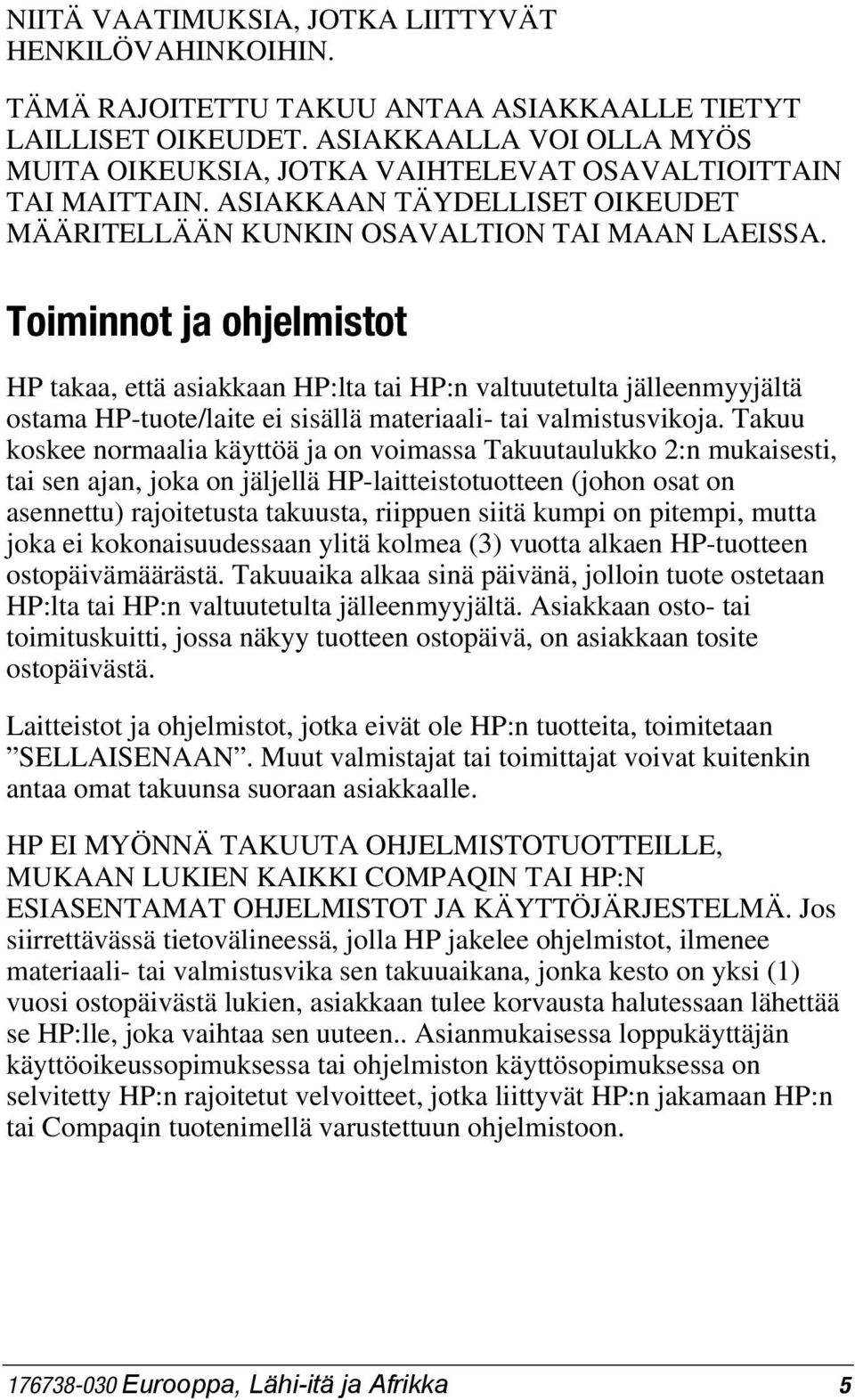 Toiminnot ja ohjelmistot HP takaa, että asiakkaan HP:lta tai HP:n valtuutetulta jälleenmyyjältä ostama HP-tuote/laite ei sisällä materiaali- tai valmistusvikoja.