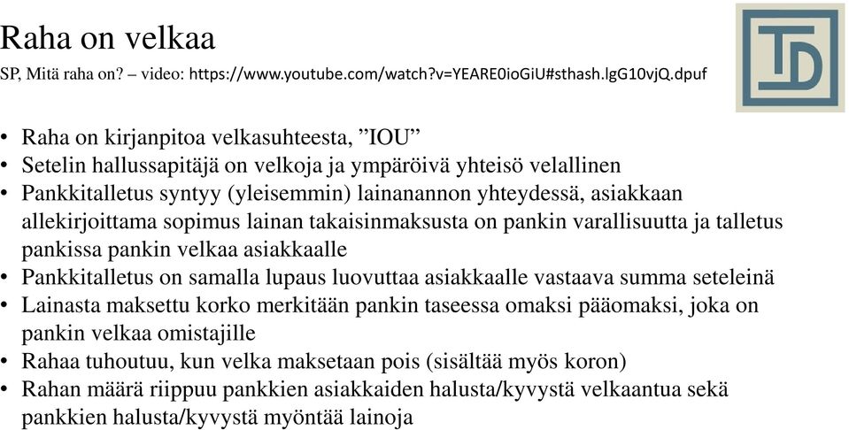 allekirjoittama sopimus lainan takaisinmaksusta on pankin varallisuutta ja talletus pankissa pankin velkaa asiakkaalle Pankkitalletus on samalla lupaus luovuttaa asiakkaalle vastaava summa