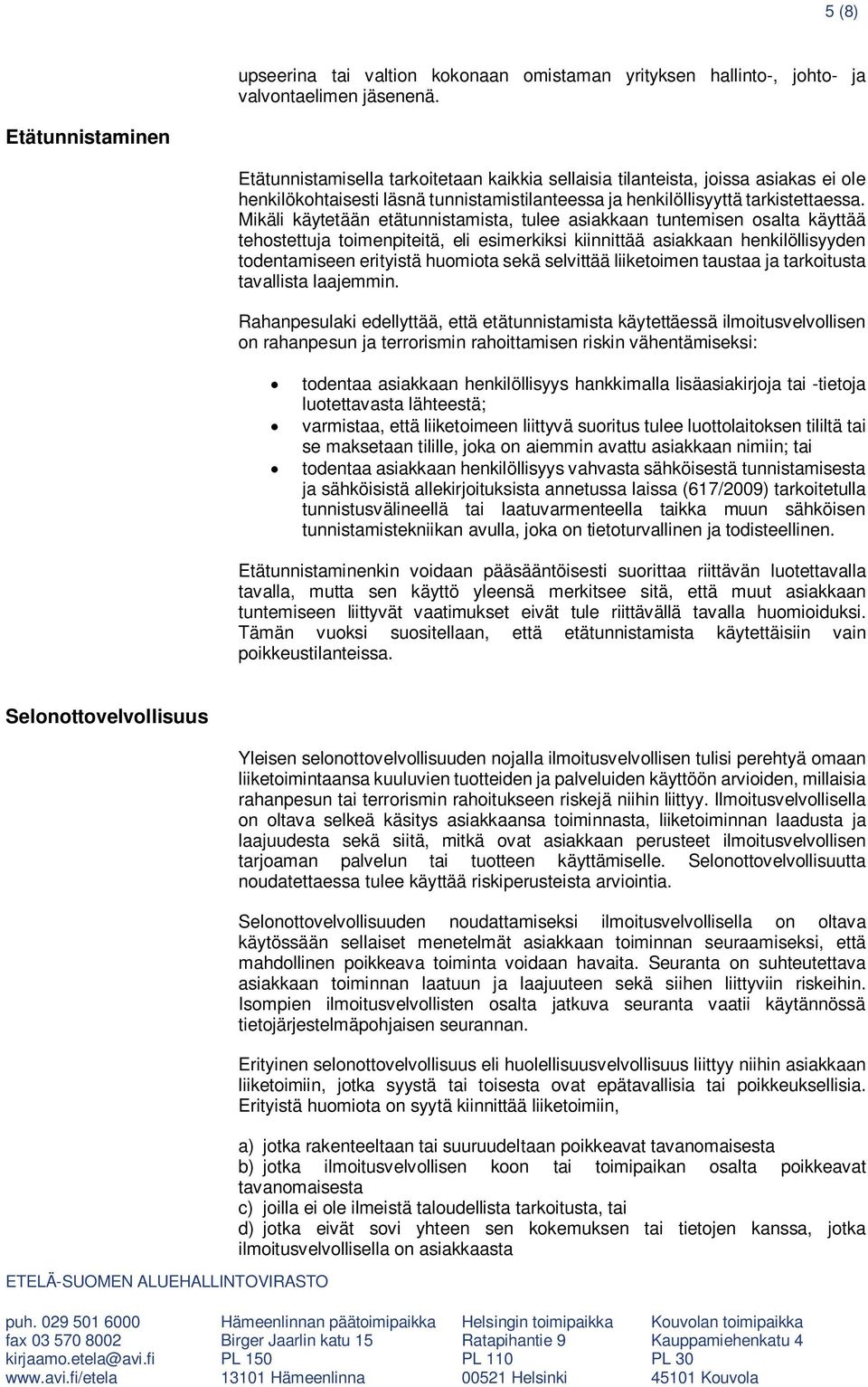 Mikäli käytetään etätunnistamista, tulee asiakkaan tuntemisen osalta käyttää tehostettuja toimenpiteitä, eli esimerkiksi kiinnittää asiakkaan henkilöllisyyden todentamiseen erityistä huomiota sekä