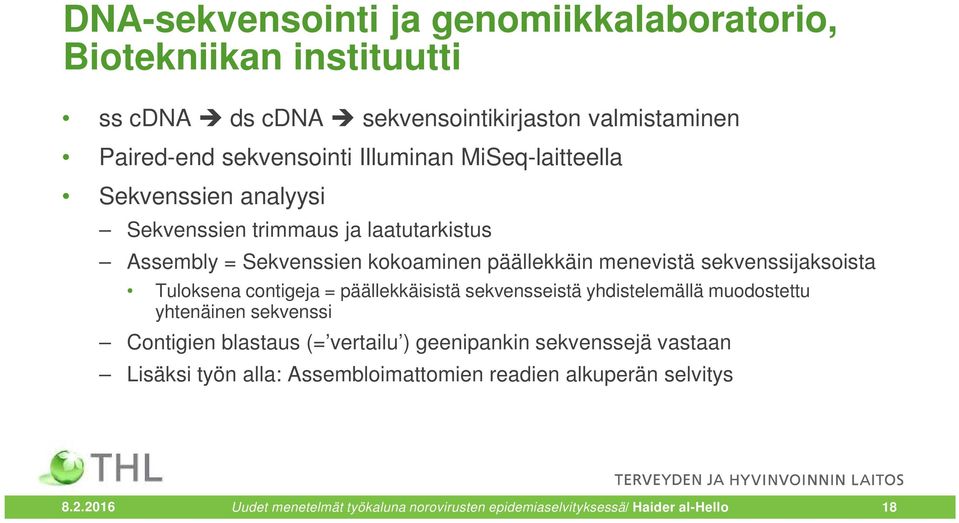 Tuloksena contigeja = päällekkäisistä sekvensseistä yhdistelemällä muodostettu yhtenäinen sekvenssi Contigien blastaus (= vertailu ) geenipankin sekvenssejä