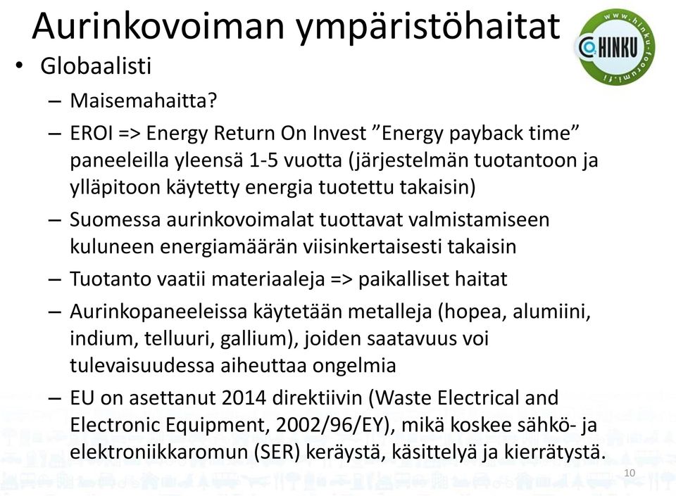 aurinkovoimalat tuottavat valmistamiseen kuluneen energiamäärän viisinkertaisesti takaisin Tuotanto vaatii materiaaleja => paikalliset haitat Aurinkopaneeleissa käytetään