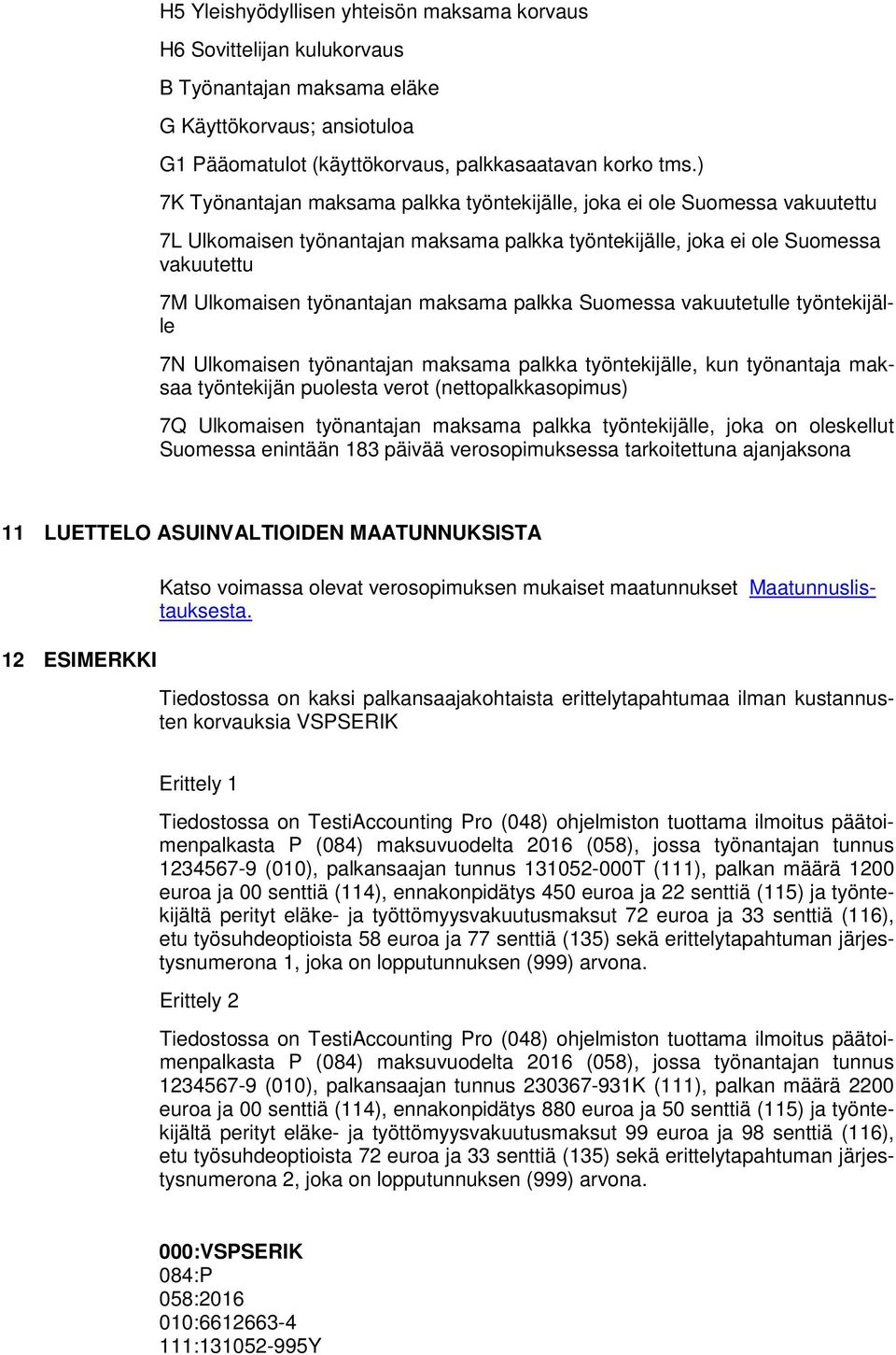 maksama palkka Suomessa vakuutetulle työntekijälle 7N Ulkomaisen työnantajan maksama palkka työntekijälle, kun työnantaja maksaa työntekijän puolesta verot (nettopalkkasopimus) 7Q Ulkomaisen