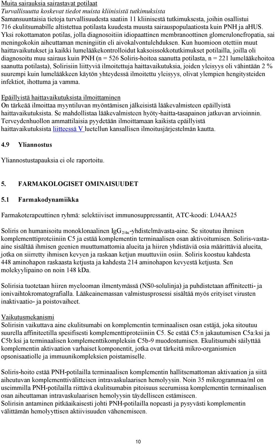 Yksi rokottamaton potilas, jolla diagnosoitiin idiopaattinen membranoottinen glomerulonefropatia, sai meningokokin aiheuttaman meningiitin eli aivokalvontulehduksen.