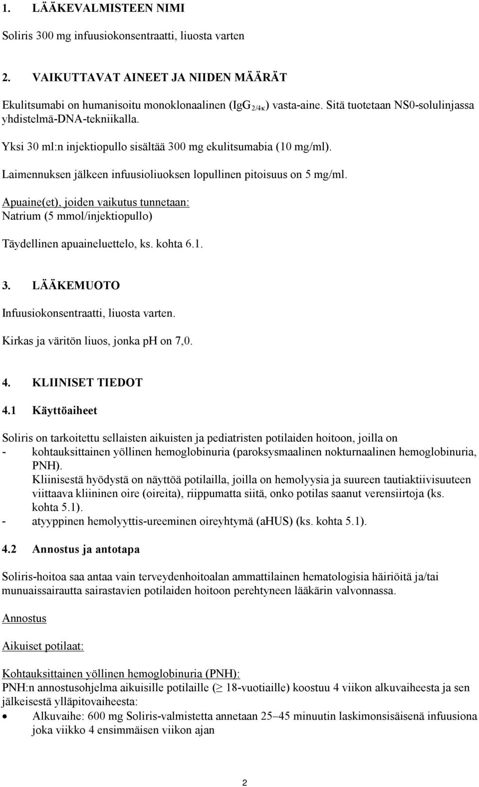 Apuaine(et), joiden vaikutus tunnetaan: Natrium (5 mmol/injektiopullo) Täydellinen apuaineluettelo, ks. kohta 6.1. 3. LÄÄKEMUOTO Infuusiokonsentraatti, liuosta varten.