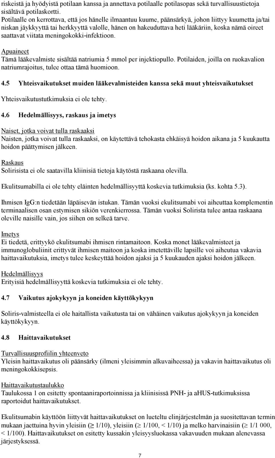 saattavat viitata meningokokki-infektioon. Apuaineet Tämä lääkevalmiste sisältää natriumia 5 mmol per injektiopullo. Potilaiden, joilla on ruokavalion natriumrajoitus, tulee ottaa tämä huomioon. 4.