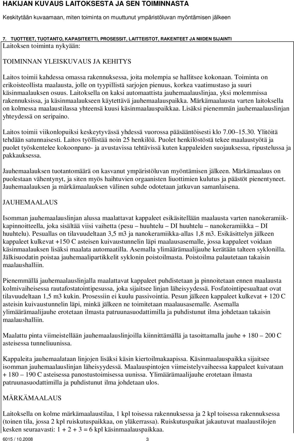 molempia se hallitsee kokonaan. Toiminta on erikoisteollista maalausta, jolle on tyypillistä sarjojen pienuus, korkea vaatimustaso ja suuri käsinmaalauksen osuus.