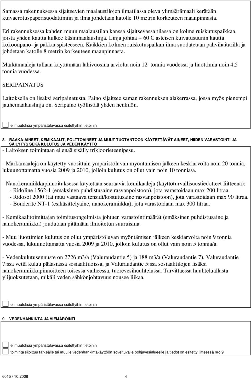 Linja johtaa + 60 C asteisen kuivatusuunin kautta kokoonpano- ja pakkauspisteeseen.